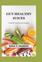GUT-HEALTHY JUICES: Nourish, Heal and Energize: Delicious Juicing Recipes for Better Digestion, Reduced Bloat, and a Stronger Gut B0DV9XXDHG Book Cover