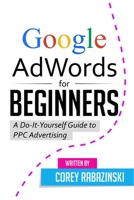 Google AdWords for Beginners: A Do-It-Yourself Guide to PPC Advertising 1515074447 Book Cover