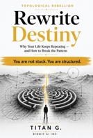 Rewrite Destiny: Why Your Life Keeps Repeating — and How to Break the Pattern B0H9B92M1D Book Cover