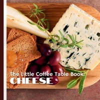 The Little Coffee Table Book: Cheese: Perfect for cheese enthusiasts, foodies, and trivia lovers, this beautifully crafted book celebrates the art, history, and joy of cheese. B0DS9PTP9C Book Cover