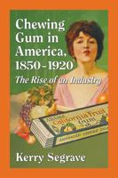 Chewing Gum in America, 1850-1920: The Rise of an Industry 0786498455 Book Cover