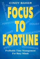 Focus to Fortune: Profitable Time Management for Busy Minds B0F3TCQ326 Book Cover
