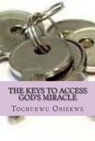 The Keys to Access God's Miracle: Changing Situations by the Power of God 1508677832 Book Cover