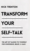 Transform Your Self-Talk: The Art of Talking to Yourself for Confidence, Belief, and Calm: The Art of Talking to Yourself for Confidence, Belief, and Calm 1647431859 Book Cover