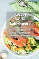 Rezept für die Luftfritteuse: Schnelle, einfache und erschwingliche Rezepte für Anfänger mit Air Fryer Backofen. Frittieren, Grillen und Braten - die ... Fryer Cookbook German Book. 1801670323 Book Cover