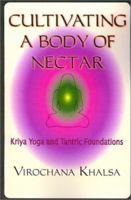 Cultivating a Body of Nectar: Kryiya Yoga and Tantric Foundations 192995204X Book Cover