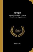 Optique: Pouvoirs Rotatories. Couleurs d'Interf�rence. Suppl�ment... 0341549800 Book Cover