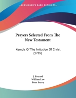 Prayers Selected From The New Testament: Kempis Of The Imitation Of Christ 1104366851 Book Cover