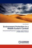 Environment Protection in a Middle Eastern Context: Environmental Protection in Jordan: Legal Analysis in a Middle Eastern Context 3847319523 Book Cover