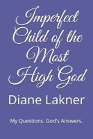 Imperfect Child of the Most High God: My Questions. God's Answers. 0578433206 Book Cover