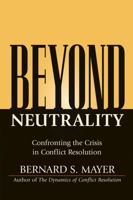 Beyond Neutrality: Confronting the Crisis in Conflict Resolution 0787968064 Book Cover