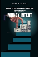 Money Intent: Master Your Money Mindset and Build Financial Freedom With Habits, Budgeting, and Intentional Wealth B0F8R66ZKJ Book Cover