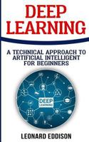 Deep Learning: A Technical Approach to Artificial Intelligence for Beginnes 1985749572 Book Cover
