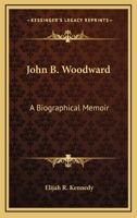 John B. Woodward: A Biographical Memoir 0548502528 Book Cover