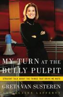 My Turn at the Bully Pulpit: Straight Talk About the Things That Drive Me Nuts 1400046629 Book Cover