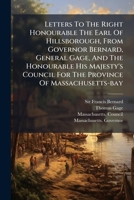 Letters To The Right Honourable The Earl Of Hillsborough, From Governor Bernard, General Gage, And The Honourable His Majesty's Council For The Province Of Massachusetts-bay 1024706869 Book Cover