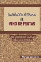 Elaboraci�n Artesanal de Vino de Frutas: Una gu�a para fabricar vinos a la medida B09L4X5M71 Book Cover
