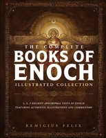 The Complete Books Of Enoch Illustrated Collection: 1,2,3 Ancient Apocryphal Texts Of Enoch Featuring Authentic Illustrations And Commentary B0H8Q1QCM7 Book Cover