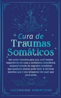 Cura De Traumas Somáticos: Um Curso Intensivo Para Que Você Mesmo Experiencie Em Casa A Verdadeira Consciência Corporal Através De Segredos Somát 1957718269 Book Cover