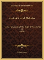 Ancient Scottish Melodies: From A Manuscript Of The Reign Of King James VI 1165313898 Book Cover