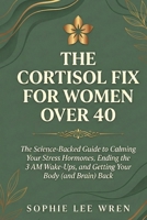 The Cortisol Fix for Women Over 40: The Science-Backed Guide to Calming Your Stress Hormones, Ending the 3 AM Wake-Ups, and Getting Your Body (and Brain) Back B0GPMY9QTB Book Cover