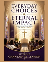 Everyday Choices & Eternal Impact: Walking with Wisdom in Jesus Christ B0F1KR1XVJ Book Cover