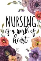 Nursing Is A Work Of Heart: Nurse Graduation Gift, Gifts for Nurses, Nurse Notebook, Nurse Notepad, Nurse Appreciation Gifts, Nursing Student Supplies, Nursing Student Gifts, RN Gifts, LPN Gifts, Nurs 1725883309 Book Cover