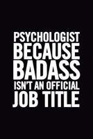 Psychologist Because Badass Isn't an Official Job Title: Notebook 6x9, 100 Pages, Ruled, appreciation gag gift for Psychology students, men, women, male, female. Original for therapist, teacher 1725655195 Book Cover