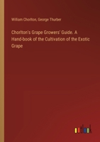 Chorlton's Grape Growers' Guide. a Hand-Book of the Cultivation of the Exotic Grape 3385307333 Book Cover
