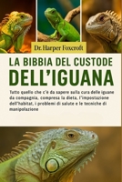 LA BIBBIA DEL CUSTODE DELL'IGUANA: Tutto quello che c'è da sapere sulla cura delle iguane da compagnia, compresa la dieta, l'impostazione ... tecniche di manipolazione (Italian Edition) B0FP94XGF4 Book Cover