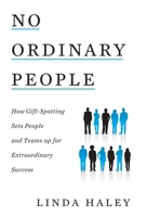 No Ordinary People: How Gift-Spotting Sets People and Teams up for Extraordinary Success 1544528019 Book Cover