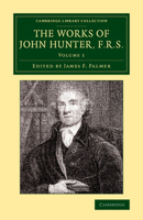 The Works of John Hunter, F.R.S.: With Notes (Cambridge Library Collection - History of Medicine) 110807958X Book Cover