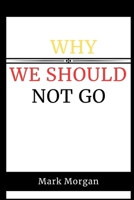 Why we should not go B0CQHPYCVK Book Cover