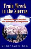 Train Wreck in the Sierras: Terrorist Attack in America: Are We Prepared or Complaisant 0741429748 Book Cover