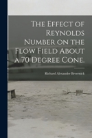 The Effect of Reynolds Number on the Flow Field About a 70 Degree Cone. 1014022460 Book Cover