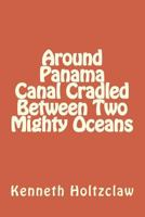 Around Panama Canal Cradled Between Two Mighty Oceans 1535092823 Book Cover