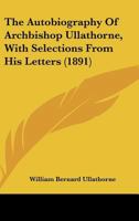 The Autobiography of Archbishop Ullathorne: With Selections from His Letters 1017919054 Book Cover