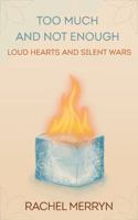 Too Much and Not Enough: Loud Hearts and Silent Wars 1971300454 Book Cover