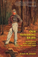 Our Suffering Brave: Waitsfield Boys and Men in the Civil War 1937667332 Book Cover