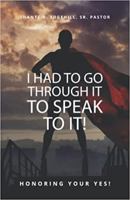 I HAD TO GO THROUGH IT; TO SPEAK TO IT: HONORING YOUR YES! 1953788297 Book Cover