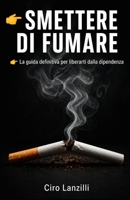 SMETTERE DI FUMARE: la guida definitiva per liberarti dalla dipendenza (Italian Edition) B0GYLHHRV1 Book Cover