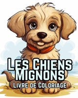 Les Chiens Mignons Livre de Coloriage: 50 Adorables Dessins Animés de Chiens et de Chiots à Colorier pour Les Enfants (French Edition) B0CQLCTM8C Book Cover