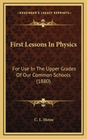 First Lessons in Physics: For Use in the Upper Grades of Our Common Schools 1436847753 Book Cover