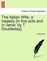 The Italian Wife: A Tragedy [In Verse, by T. Doubleday] 1241042292 Book Cover