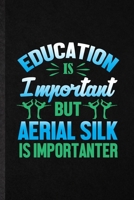 Education Is Important but Aerial Silk Is Importanter: Blank Funny Yogic Workout Namaste Lined Notebook/ Journal For Suspended Yoga Trainer, Inspirational Saying Unique Special Birthday Gift Idea Clas 1706005539 Book Cover
