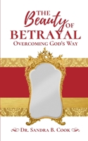 The Beauty of Betrayal: Overcoming God's Way 0996364773 Book Cover