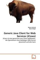 Generic Java Client for Web Services (JCows): JCows ist eine generische Java Client-Applikation, die Operationen eines beliebigen Web Service dynamisch aufrufen kann 3639365704 Book Cover