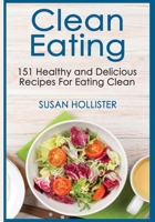 Clean Eating: 151 Healthy and Delicious Recipes For Eating Clean (Clean Eating Cookbook with Delicious and Healthy Breakfast, Lunch, Dinner and Snack Recipes) 1640482385 Book Cover