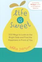 Life is Sweet: 333 Ways to Look on the Bright Side and Find the Happiness in Front of You 157324323X Book Cover