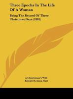 Three Epochs In The Life Of A Woman: Being The Record Of Three Christmas Days 1120043735 Book Cover